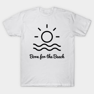 Born for the beach. Simple sun, surf, sand design for beach lovers. T-Shirt